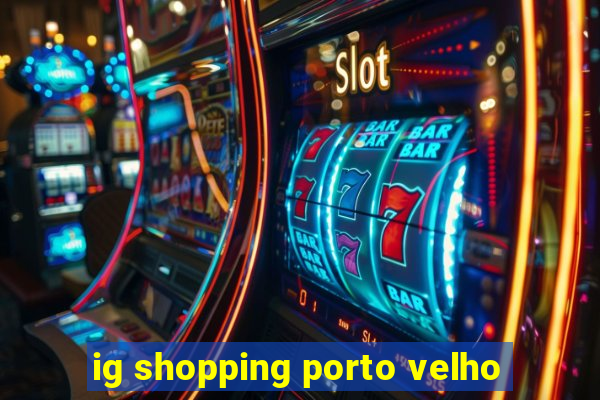 ig shopping porto velho